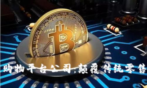 区块链购物平台公司：颠覆传统零售的未来