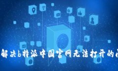 如何解决b特派中国官网无