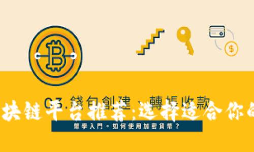 2023年度优质区块链平台推荐：选择适合你的投资和应用方案