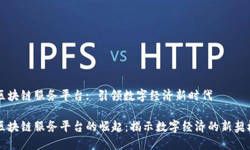 区块链服务平台: 引领数字经济新时代

区块链服务平台的崛起：揭示数字经济的新契机