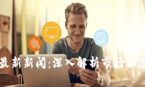 比特派钱包最新新闻：深入解析市场动态与创新功能