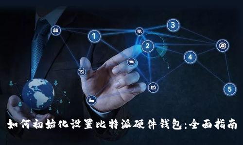 如何初始化设置比特派硬件钱包：全面指南