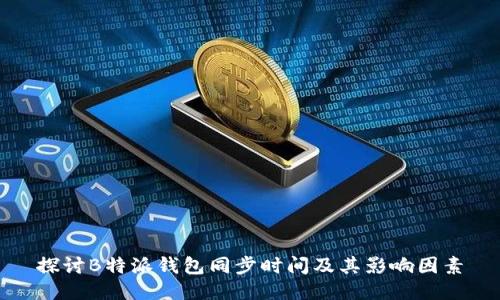 探讨B特派钱包同步时间及其影响因素
