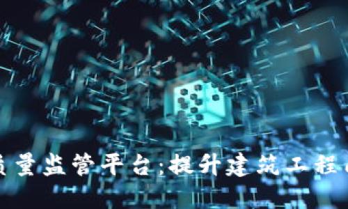 区块链工程质量监管平台：提升建筑工程质量的新革命
