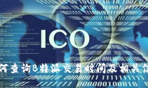 如何查询B特派交易时间及相关信息