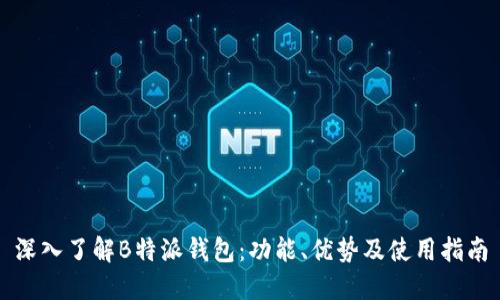 深入了解B特派钱包：功能、优势及使用指南