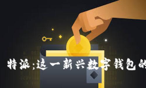 全面解析 B 特派：这一新兴数字钱包的背景与优势