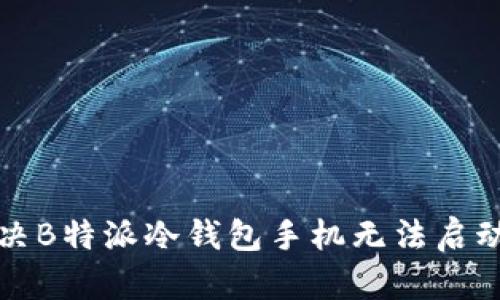 如何解决B特派冷钱包手机无法启动的问题