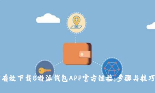 如何有效下载B特派钱包APP官方链接：步骤与技巧指南