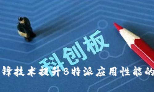 用刀锋技术提升B特派应用性能的全解