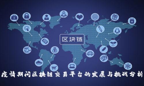 疫情期间区块链交易平台的发展与挑战分析