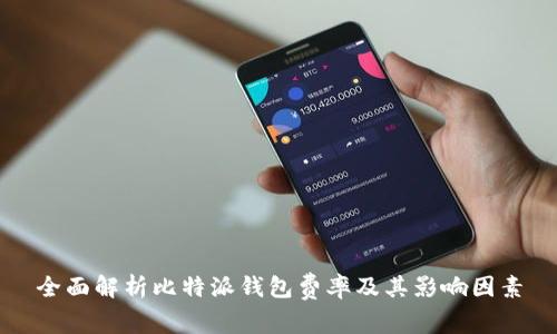 全面解析比特派钱包费率及其影响因素