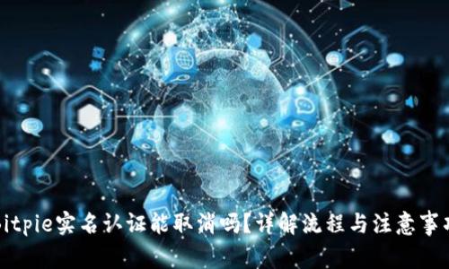 Bitpie实名认证能取消吗？详解流程与注意事项