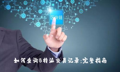 如何查询B特派交易记录：完整指南