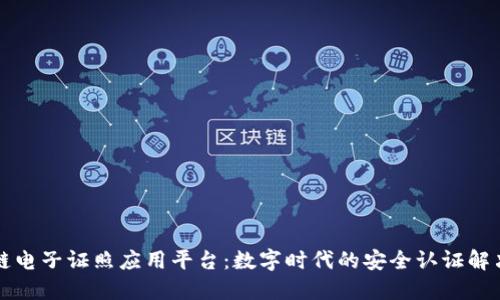 区块链电子证照应用平台：数字时代的安全认证解决方案