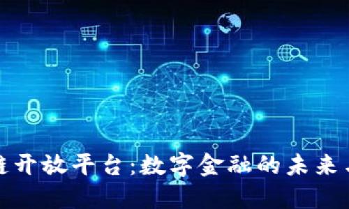 央行区块链开放平台：数字金融的未来与发展趋势