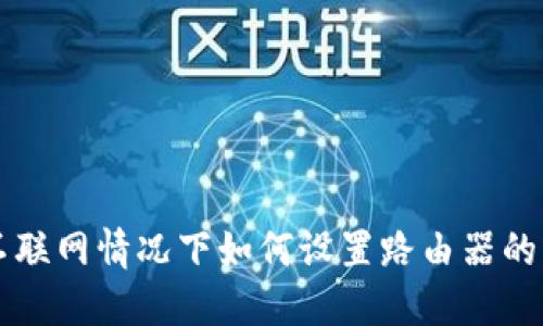 比特派不联网情况下如何设置路由器的详细指南