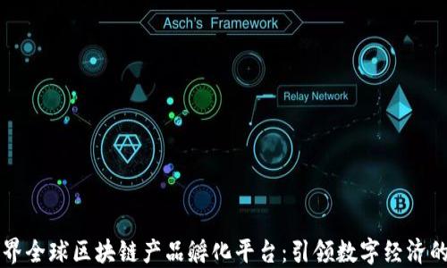 
元世界全球区块链产品孵化平台：引领数字经济的未来