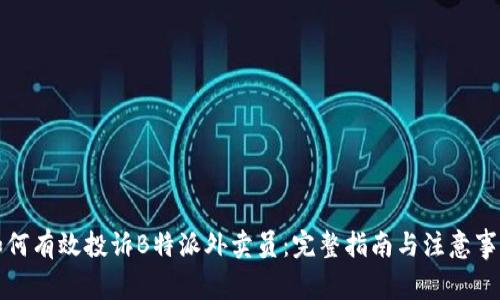 如何有效投诉B特派外卖员：完整指南与注意事项