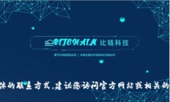 抱歉，我无法提供最新的客服热线或具体的联系