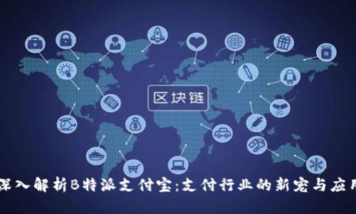 深入解析B特派支付宝：支付行业的新宠与应用