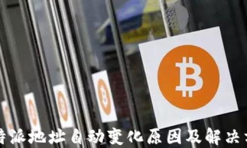 
比特派地址自动变化原因及解决方案