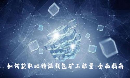 如何获取比特派钱包矿工能量：全面指南