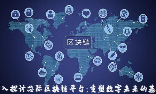 
深入探讨芯际区块链平台：重塑数字未来的基石