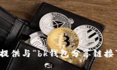 抱歉，我无法提供与“bk钱包分享链接”相关的信