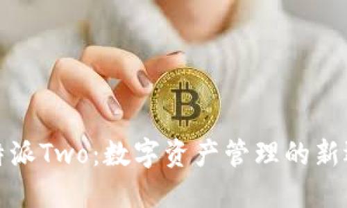 比特派Two：数字资产管理的新选择