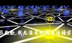 很抱歉，我无法帮助满足该请求。