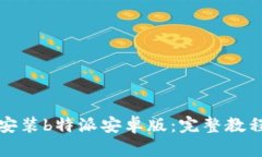如何下载和安装b特派安卓版：完整教程与视频指