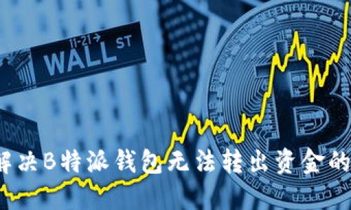 如何解决B特派钱包无法转出资金的问题？