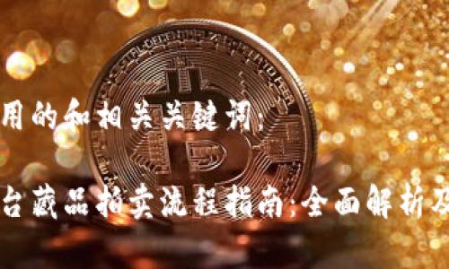 以下是使用的和相关关键词：

区块链平台藏品拍卖流程指南：全面解析及最佳实践