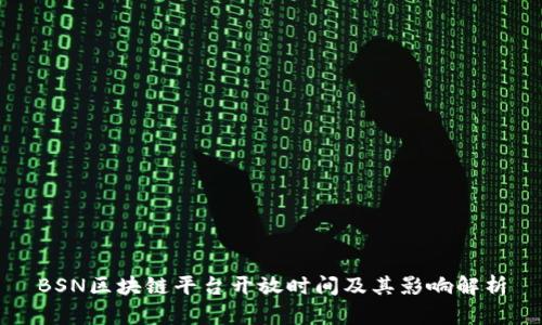 BSN区块链平台开放时间及其影响解析