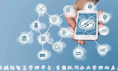 
区块链智慧管理平台：重塑现代企业管理的未来