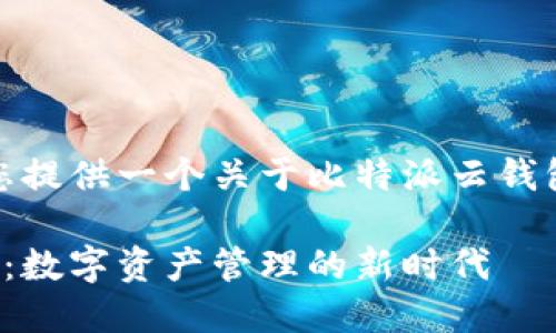 在这里，我为您提供一个关于比特派云钱包的详细介绍。

比特派云钱包：数字资产管理的新时代