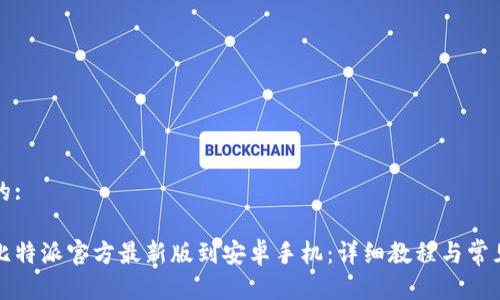 思考一个的:

如何下载比特派官方最新版到安卓手机：详细教程与常见问题解答