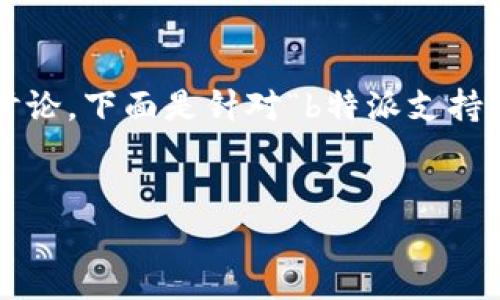 这个问题涉及到特定项目和技术的详细分析与讨论，下面是针对“b特派支持比原吗”这个话题的内容和相关问题的详细介绍。


探讨b特派对比原的支持现状与前景分析