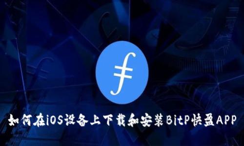 如何在iOS设备上下载和安装BitP快盈APP