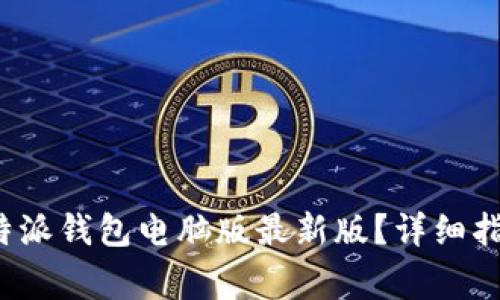 如何下载和安装b特派钱包电脑版最新版？详细指南及解决常见问题