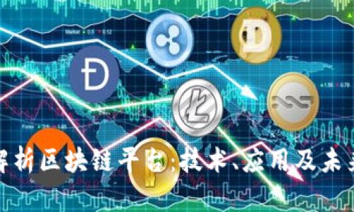 全面解析区块链平台：技术、应用及未来趋势