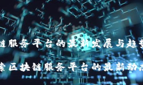 在区块链服务平台的最新发展与趋势

深入探索区块链服务平台的最新动态与应用