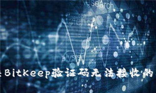 解决BitKeep验证码无法接收的问题