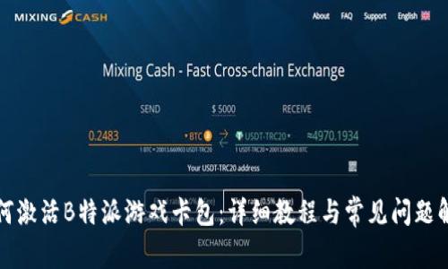 如何激活B特派游戏卡包：详细教程与常见问题解答