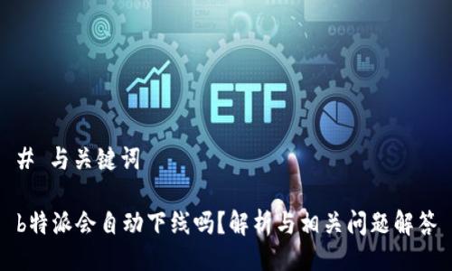 # 与关键词

b特派会自动下线吗？解析与相关问题解答