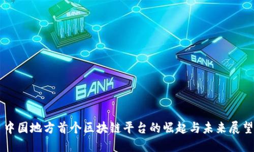 中国地方首个区块链平台的崛起与未来展望