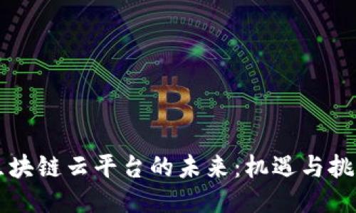 区块链云平台的未来：机遇与挑战