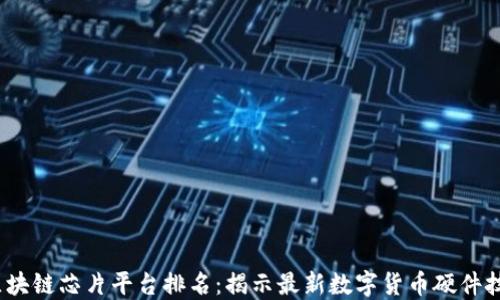 
2023年区块链芯片平台排名：揭示最新数字货币硬件技术的趋势