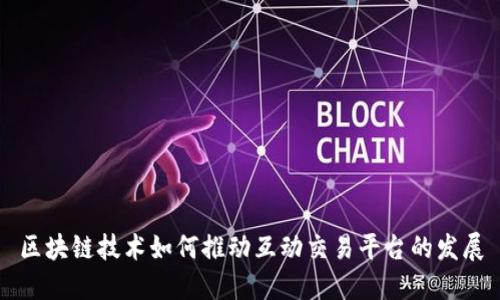 区块链技术如何推动互动交易平台的发展